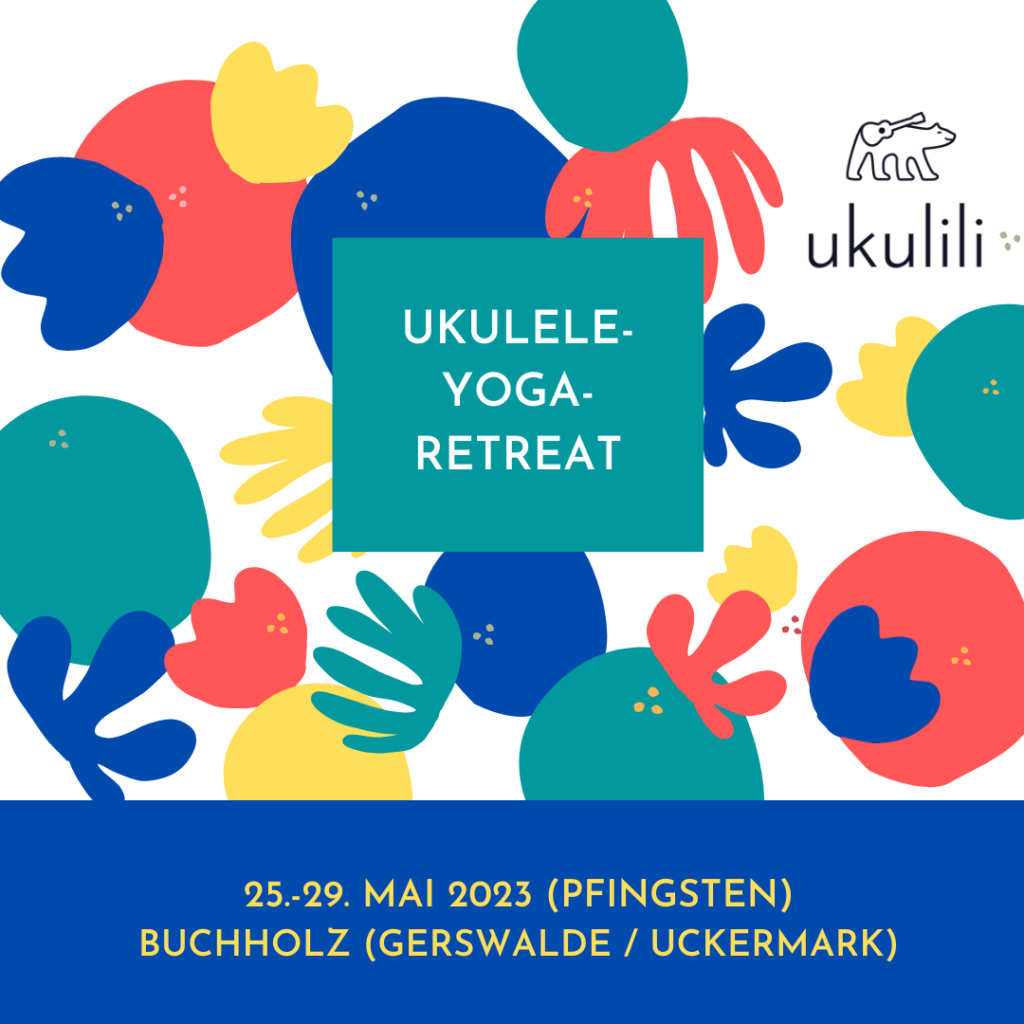 Grafik mit bunten Pflanzenelementen. Titel Ukulele-Yoga-Retreat. Logo Ukulili. Darunter Text: 25.-29. Mai 2023 (Pfingsten) Buchholz (Gerswalde / Uckermark)